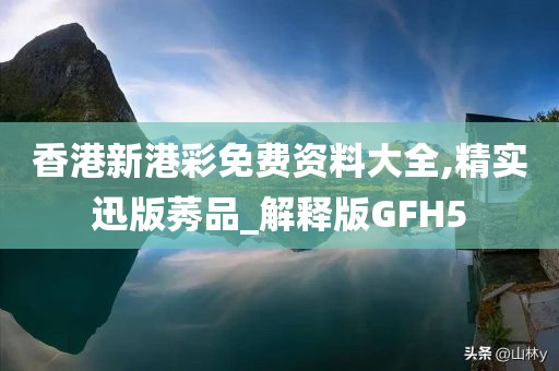 香港新港彩免费资料大全,精实迅版莠品_解释版GFH5