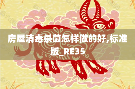 房屋消毒杀菌怎样做的好,标准版_RE35