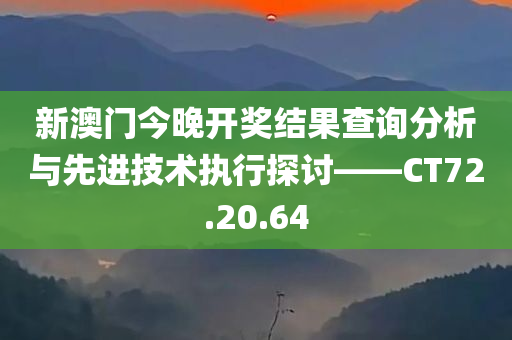 新澳门今晚开奖结果查询分析与先进技术执行探讨——CT72.20.64