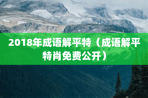 2018年成语解平特（成语解平特肖免费公开）