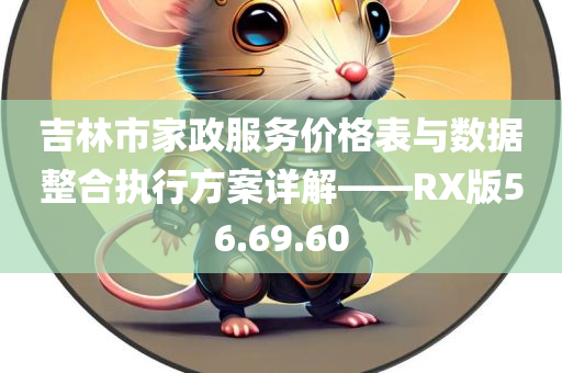 吉林市家政服务价格表与数据整合执行方案详解——RX版56.69.60