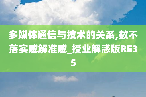 多媒体通信与技术的关系,数不落实威解准威_授业解惑版RE35