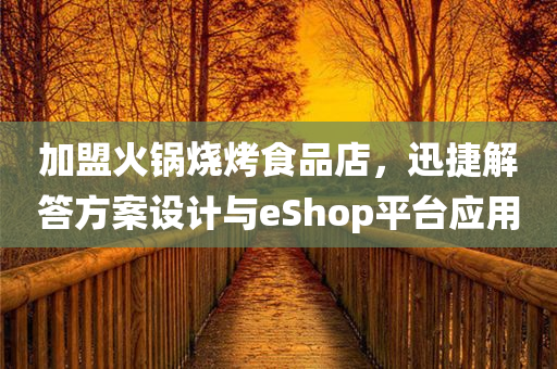 加盟火锅烧烤食品店，迅捷解答方案设计与eShop平台应用