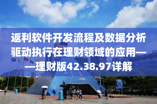 返利软件开发流程及数据分析驱动执行在理财领域的应用——理财版42.38.97详解