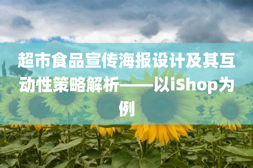 超市食品宣传海报设计及其互动性策略解析——以iShop为例