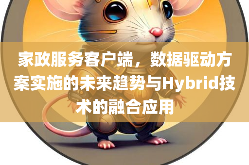 家政服务客户端，数据驱动方案实施的未来趋势与Hybrid技术的融合应用