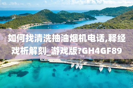 如何找清洗抽油烟机电话,释经戏析解刻_游戏版?GH4GF89