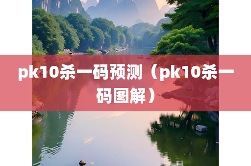 pk10杀一码预测（pk10杀一码图解）