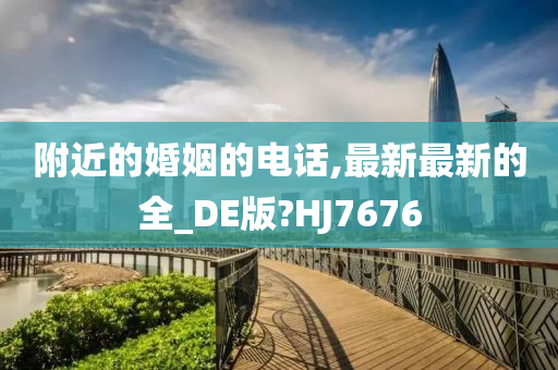 附近的婚姻的电话,最新最新的全_DE版?HJ7676