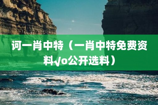 诃一肖中特（一肖中特免费资料√o公开选料）