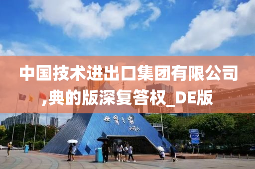 中国技术进出口集团有限公司,典的版深复答权_DE版