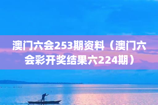 澳门六会253期资料（澳门六会彩开奖结果六224期）