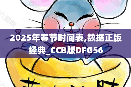 2025年春节时间表,数据正版经典_CCB版DFG56