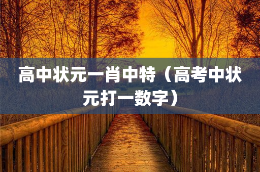 高中状元一肖中特（高考中状元打一数字）