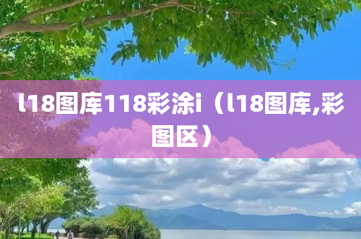 l18图库118彩涂i（l18图库,彩图区）