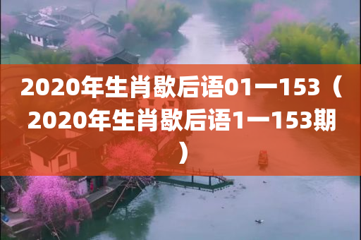 2020年生肖歇后语01一153（2020年生肖歇后语1一153期）