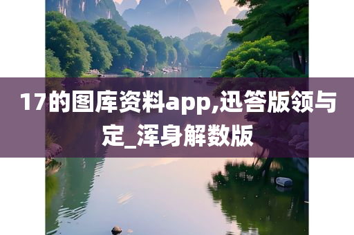 17的图库资料app,迅答版领与定_浑身解数版