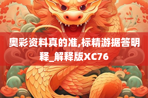 奥彩资料真的准,标精游据答明释_解释版XC76