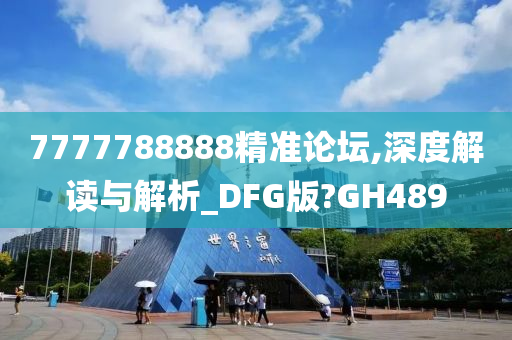 7777788888精准论坛,深度解读与解析_DFG版?GH489