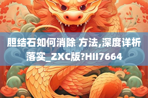 胆结石如何消除 方法,深度详析落实_ZXC版?HII7664