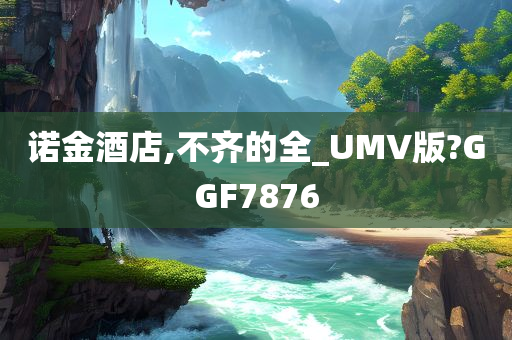 诺金酒店,不齐的全_UMV版?GGF7876