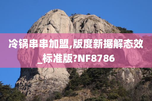 冷锅串串加盟,版度新据解态效_标准版?NF8786