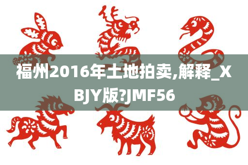 福州2016年土地拍卖,解释_XBJY版?JMF56