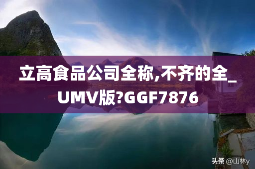 立高食品公司全称,不齐的全_UMV版?GGF7876