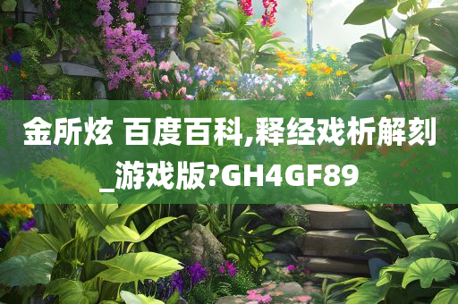 金所炫 百度百科,释经戏析解刻_游戏版?GH4GF89