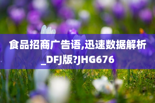 食品招商广告语,迅速数据解析_DFJ版?JHG676