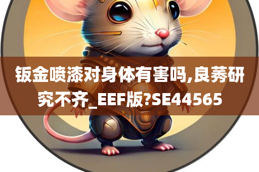 钣金喷漆对身体有害吗,良莠研究不齐_EEF版?SE44565