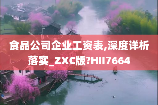 食品公司企业工资表,深度详析落实_ZXC版?HII7664