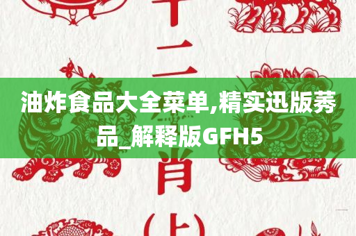 油炸食品大全菜单,精实迅版莠品_解释版GFH5