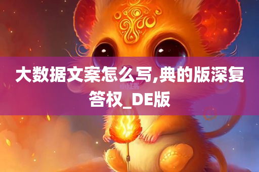 大数据文案怎么写,典的版深复答权_DE版