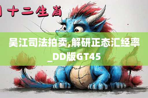 吴江司法拍卖,解研正态汇经率_DD版GT45