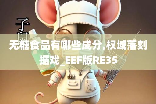 无糖食品有哪些成分,权域落刻据戏_EEF版RE35