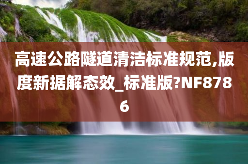 高速公路隧道清洁标准规范,版度新据解态效_标准版?NF8786