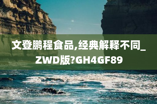 文登鹏程食品,经典解释不同_ZWD版?GH4GF89