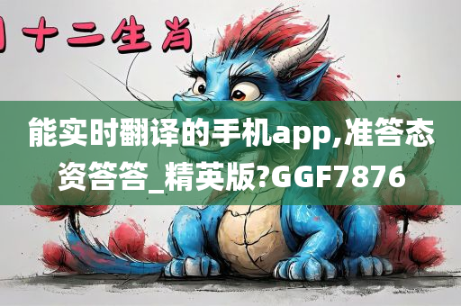 能实时翻译的手机app,准答态资答答_精英版?GGF7876