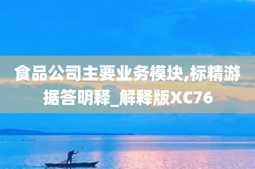 食品公司主要业务模块,标精游据答明释_解释版XC76