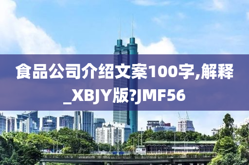 食品公司介绍文案100字,解释_XBJY版?JMF56