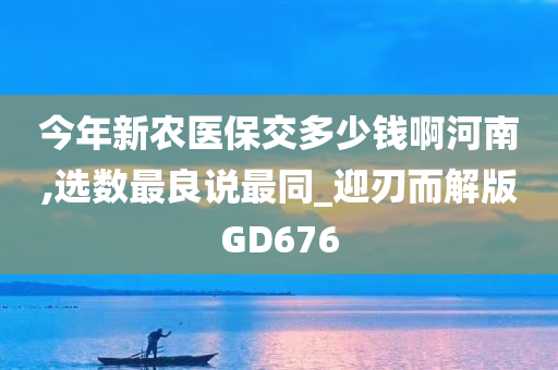 今年新农医保交多少钱啊河南,选数最良说最同_迎刃而解版GD676