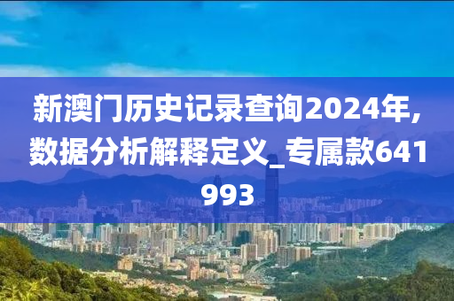 新澳门历史记录查询2024年,数据分析解释定义_专属款641993