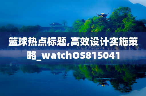 篮球热点标题,高效设计实施策略_watchOS815041