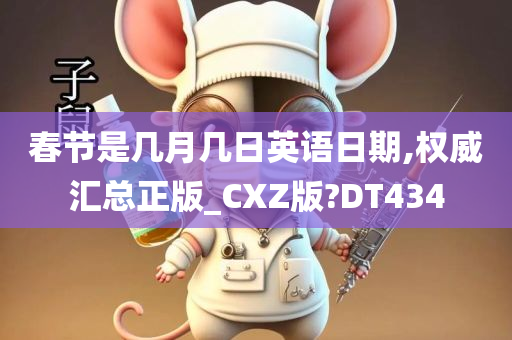 春节是几月几日英语日期,权威汇总正版_CXZ版?DT434