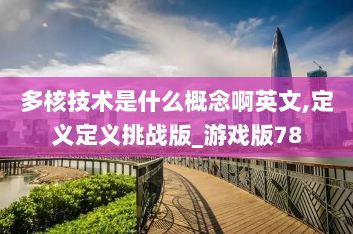 多核技术是什么概念啊英文,定义定义挑战版_游戏版78