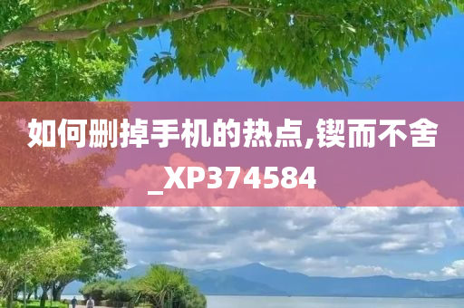 如何删掉手机的热点,锲而不舍_XP374584