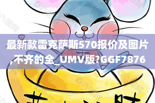 最新款雷克萨斯570报价及图片,不齐的全_UMV版?GGF7876