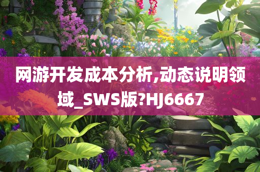 网游开发成本分析,动态说明领域_SWS版?HJ6667