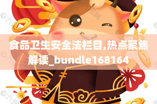 食品卫生安全法栏目,热点聚焦解读_bundle168164